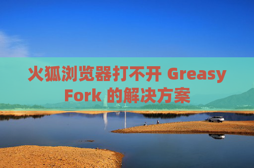 火狐浏览器打不开 GreasyFork 的解决方案